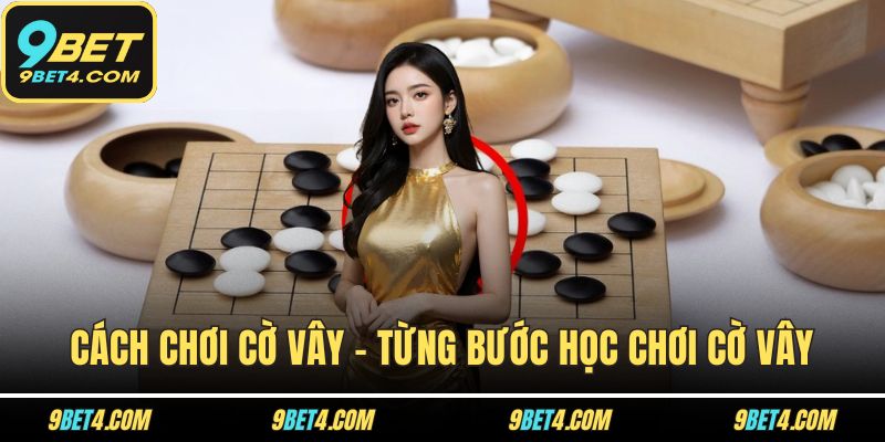 Cách Chơi Cờ Vây - Từng Bước Học Chơi Cờ Vây Cho Người Mới