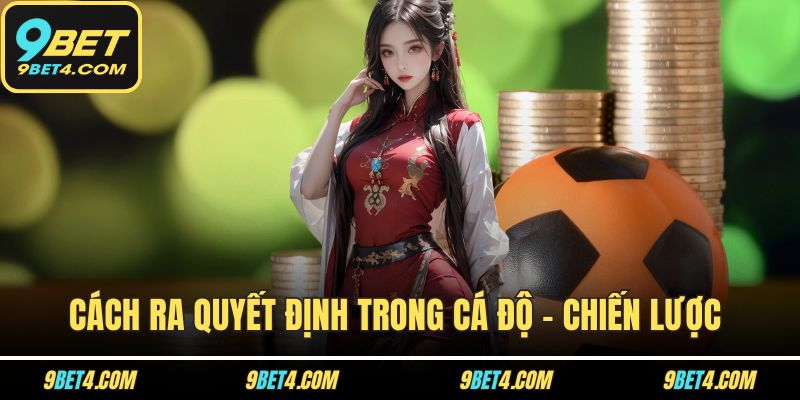 Cách Ra Quyết Định Trong Cá Độ - Chiến Lược Để Thắng Lớn