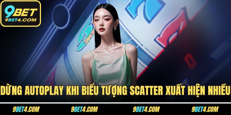 Ông Đồ Slot 9BET – Quay Hũ Kiểu Việt, Thưởng To Mỗi Ngày Dừng autoplay khi biểu tượng Scatter xuất hiện nhiều