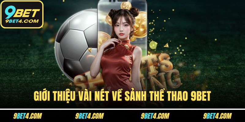 Thể Thao 9BET - Đẳng Cấp Sân Chơi Đặt Kèo Thể Thao Quốc Tế Giới thiệu vài nét về sảnh thể thao 9BET