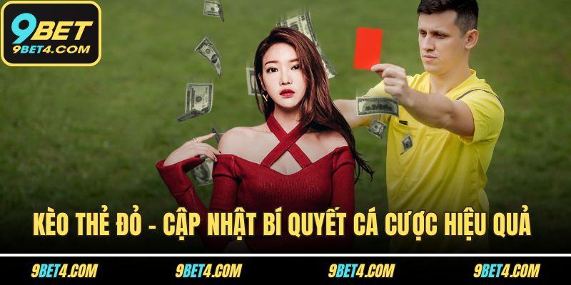 Kèo Thẻ Đỏ - Cập Nhật Bí Quyết Cá Cược Hiệu Quả Tại 9BET