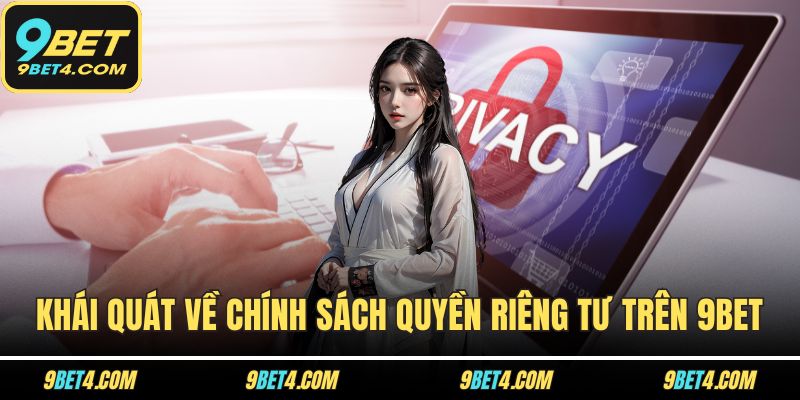 Quyền Riêng Tư – Tấm Khiên Thầm Lặng Bảo Vệ Người Chơi 9BET Khái quát về chính sách quyền riêng tư trên 9BET