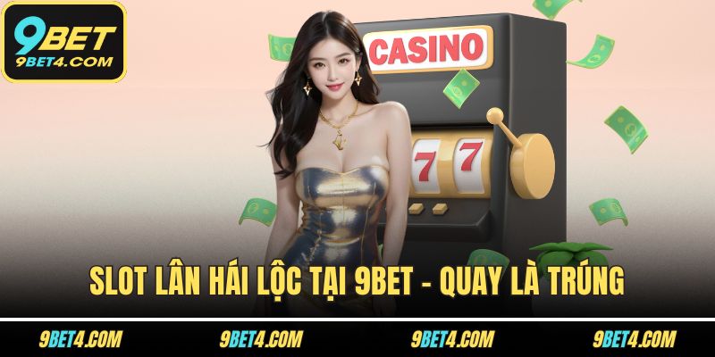 Slot Lân Hái Lộc Tại 9BET – Quay Là Trúng, Lộc Về Đầy Tay