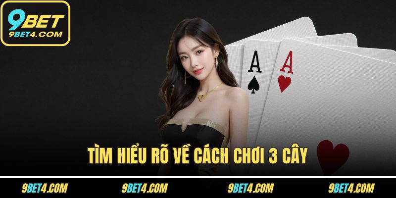 Cách Chơi 3 Cây - Hướng Dẫn Chi Tiết Cho Cá Nhân Người Mới Tìm hiểu rõ về cách chơi 3 cây