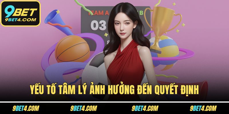 Cách Ra Quyết Định Trong Cá Độ - Chiến Lược Để Thắng Lớn Yếu tố tâm lý ảnh hưởng đến quyết định